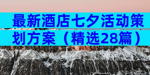 最新酒店七夕活动策划方案（精选28篇）