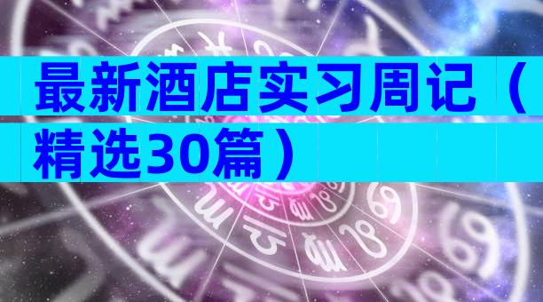 最新酒店实习周记（精选30篇）