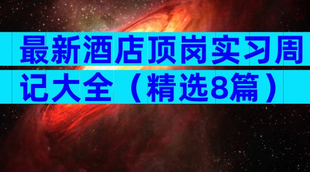 最新酒店顶岗实习周记大全（精选8篇）