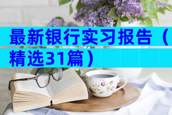 最新银行实习报告（精选31篇）