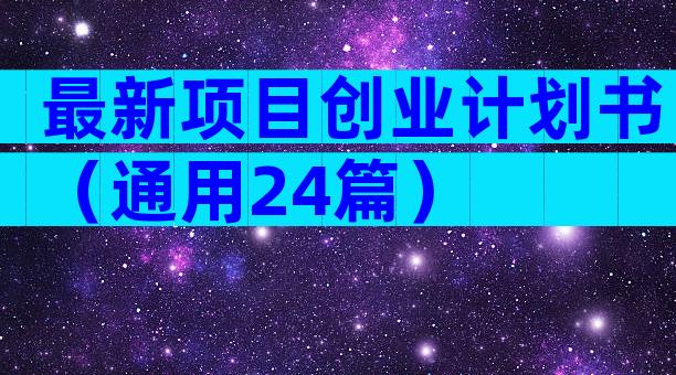 最新项目创业计划书（通用24篇）