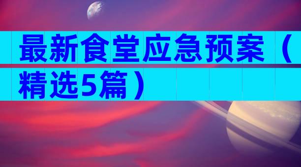 最新食堂应急预案（精选5篇）