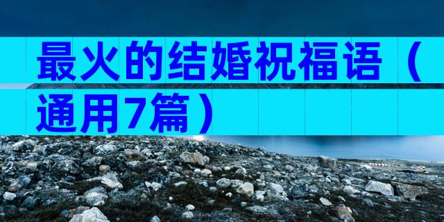 最火的结婚祝福语（通用7篇）