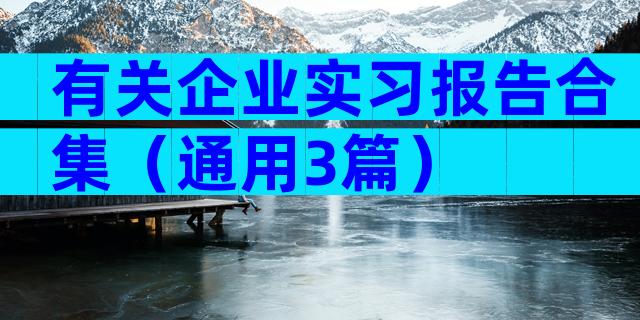 有关企业实习报告合集（通用3篇）