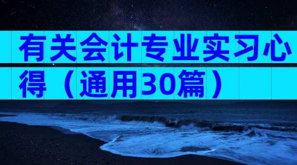 有关会计专业实习心得（通用30篇）