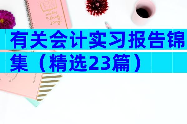 有关会计实习报告锦集（精选23篇）