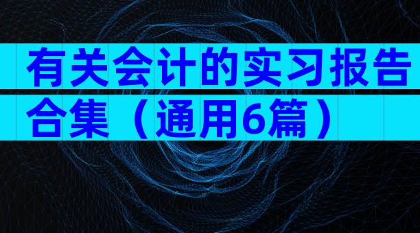 有关会计的实习报告合集（通用6篇）