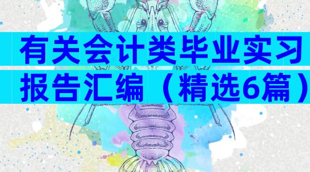 有关会计类毕业实习报告汇编（精选6篇）