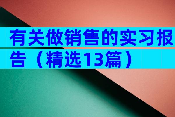 有关做销售的实习报告（精选13篇）