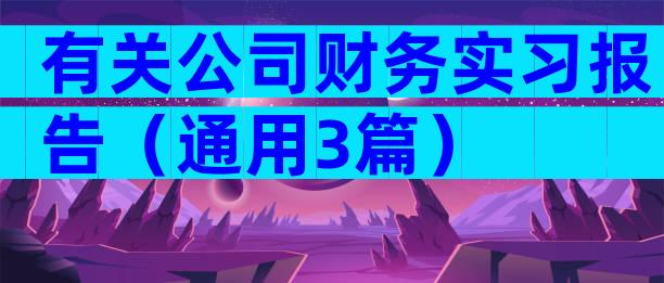 有关公司财务实习报告（通用3篇）
