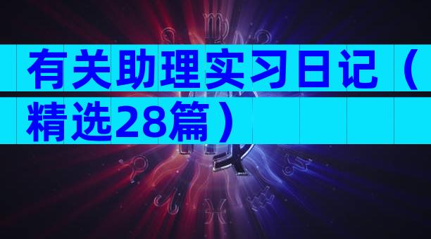 有关助理实习日记（精选28篇）