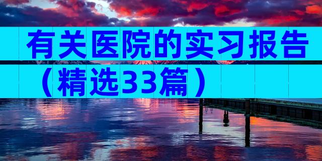 有关医院的实习报告（精选33篇）