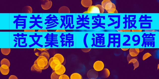 有关参观类实习报告范文集锦（通用29篇）