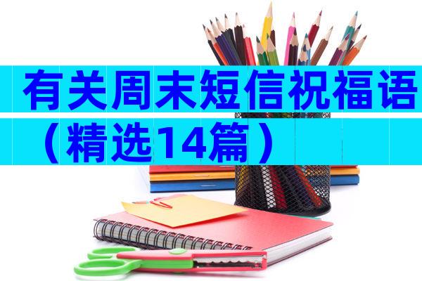 有关周末短信祝福语（精选14篇）