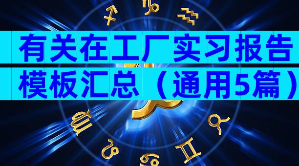 有关在工厂实习报告模板汇总（通用5篇）