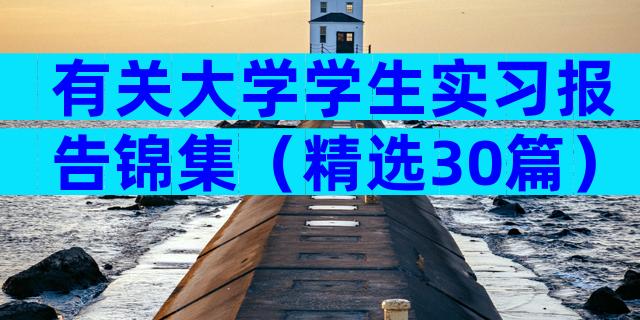 有关大学学生实习报告锦集（精选30篇）