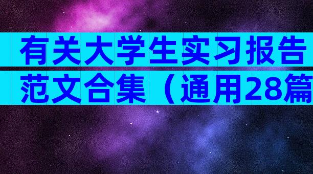 有关大学生实习报告范文合集（通用28篇）