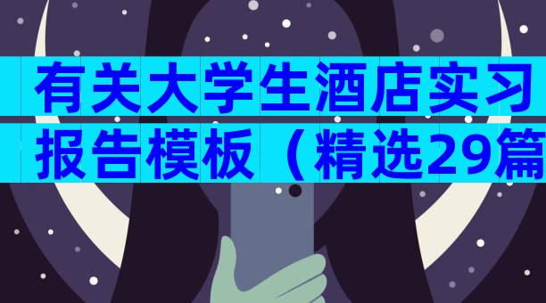 有关大学生酒店实习报告模板（精选29篇）