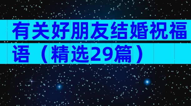 有关好朋友结婚祝福语（精选29篇）