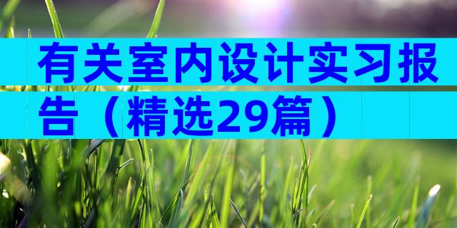 有关室内设计实习报告（精选29篇）