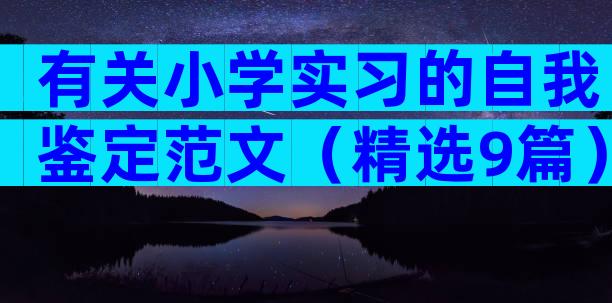 有关小学实习的自我鉴定范文（精选9篇）