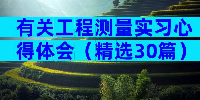 有关工程测量实习心得体会（精选30篇）