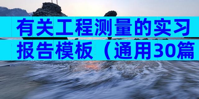 有关工程测量的实习报告模板（通用30篇）