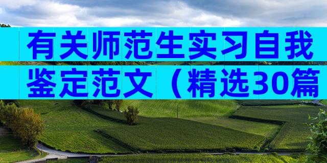 有关师范生实习自我鉴定范文（精选30篇）