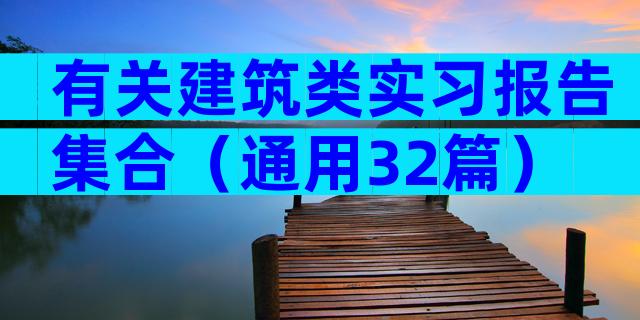 有关建筑类实习报告集合（通用32篇）