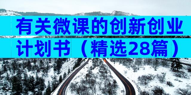 有关微课的创新创业计划书（精选28篇）