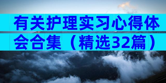 有关护理实习心得体会合集（精选32篇）