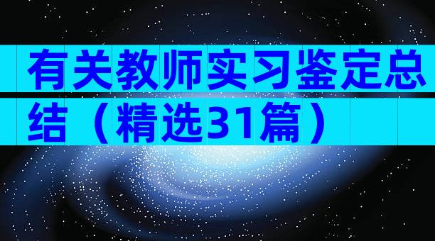 有关教师实习鉴定总结（精选31篇）