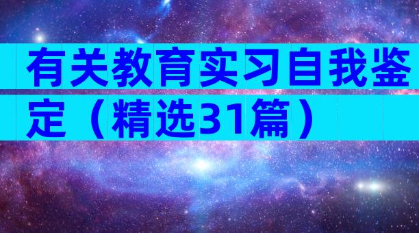有关教育实习自我鉴定（精选31篇）
