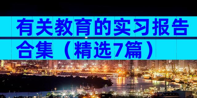 有关教育的实习报告合集（精选7篇）