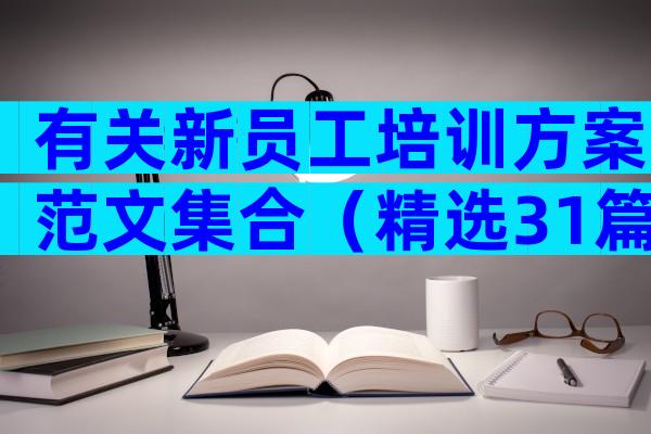 有关新员工培训方案范文集合（精选31篇）