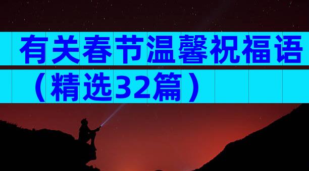 有关春节温馨祝福语（精选32篇）
