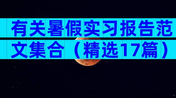 有关暑假实习报告范文集合（精选17篇）