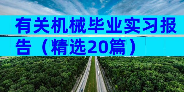 有关机械毕业实习报告（精选20篇）
