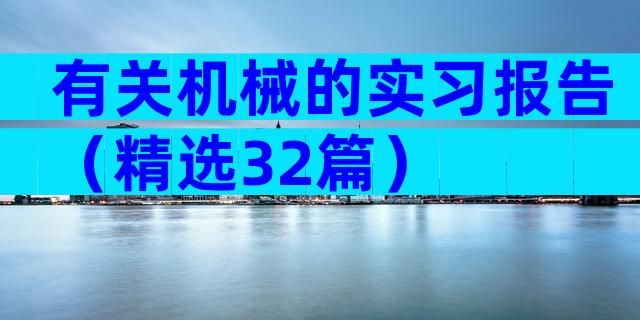 有关机械的实习报告（精选32篇）