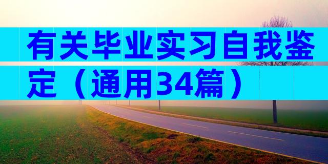 有关毕业实习自我鉴定（通用34篇）
