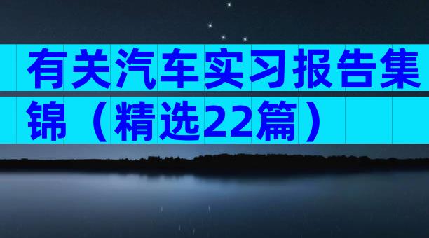 有关汽车实习报告集锦（精选22篇）