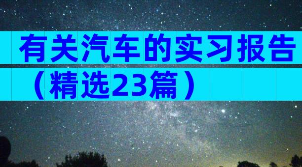 有关汽车的实习报告（精选23篇）