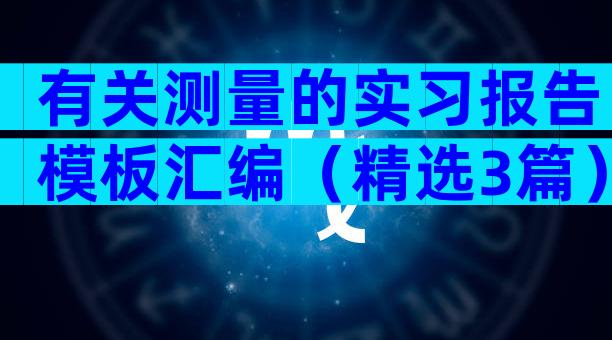 有关测量的实习报告模板汇编（精选3篇）