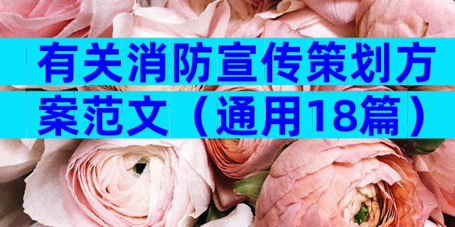 有关消防宣传策划方案范文（通用18篇）