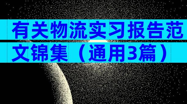 有关物流实习报告范文锦集（通用3篇）