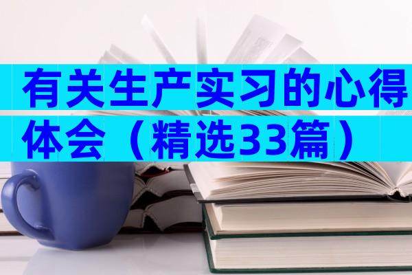 有关生产实习的心得体会（精选33篇）