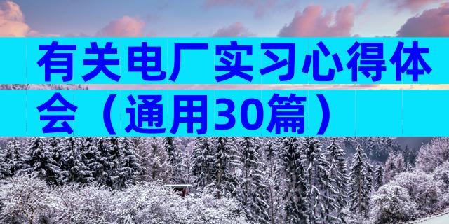 有关电厂实习心得体会（通用30篇）