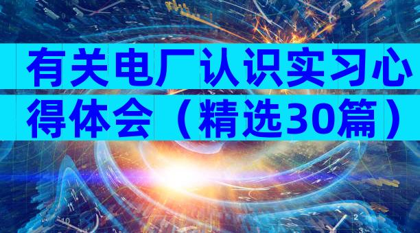 有关电厂认识实习心得体会（精选30篇）