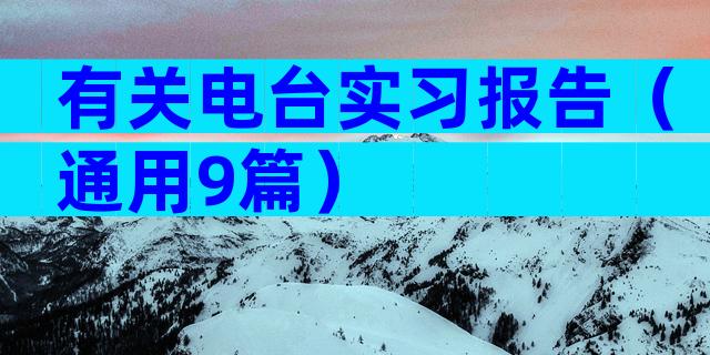 有关电台实习报告（通用9篇）