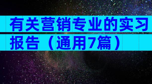 有关营销专业的实习报告（通用7篇）